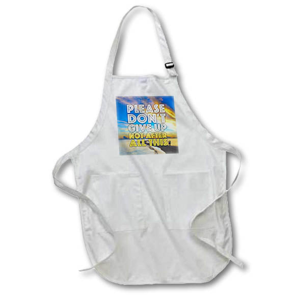 Apron - Image of Words Please Dont Give Up Not After All This – Inspirational Sayings