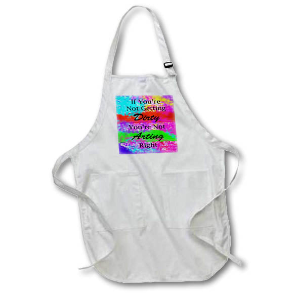 Apron - If youre not getting dirty youre not arting right Fun - Dirty Arting