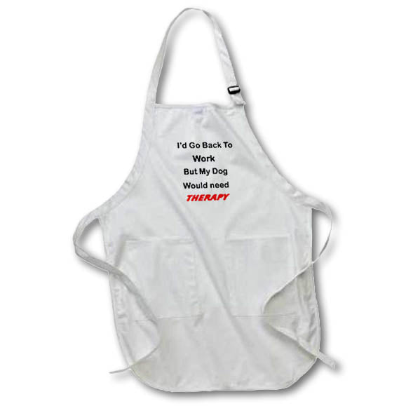 Apron - Image of I Would Go back to Work But Dog Would Need Therapy Text lens Art by Florene - HumorWork And Pets
