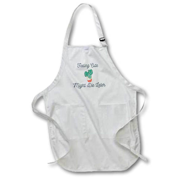 Apron - Feeling Cute Might Die Later Funny Sayings