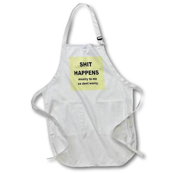 Apron - Shit Happens Mostly to Me So Dont Worry. Black Text Typography - Lifes Like That Humor