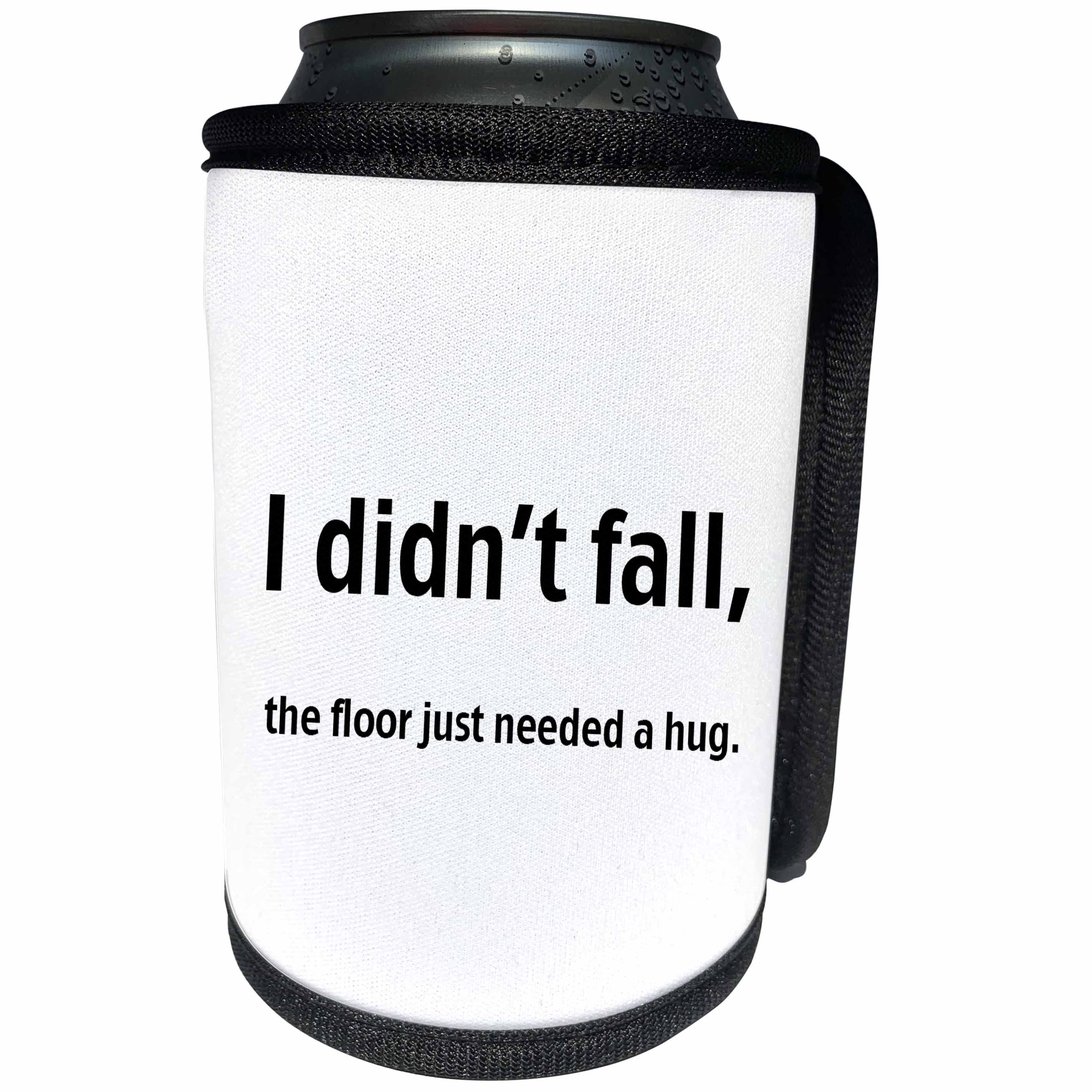 3dRose EvaDane - Funny Quotes - I didn’t fall, the floor just needed a hug, Can Cooler Bottle Wrap (cc_107334)
