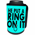 3dRose EvaDane - Funny Quotes - He put a ring on it. Aqua. - Can Cooler Bottle Wrap (cc_194347)