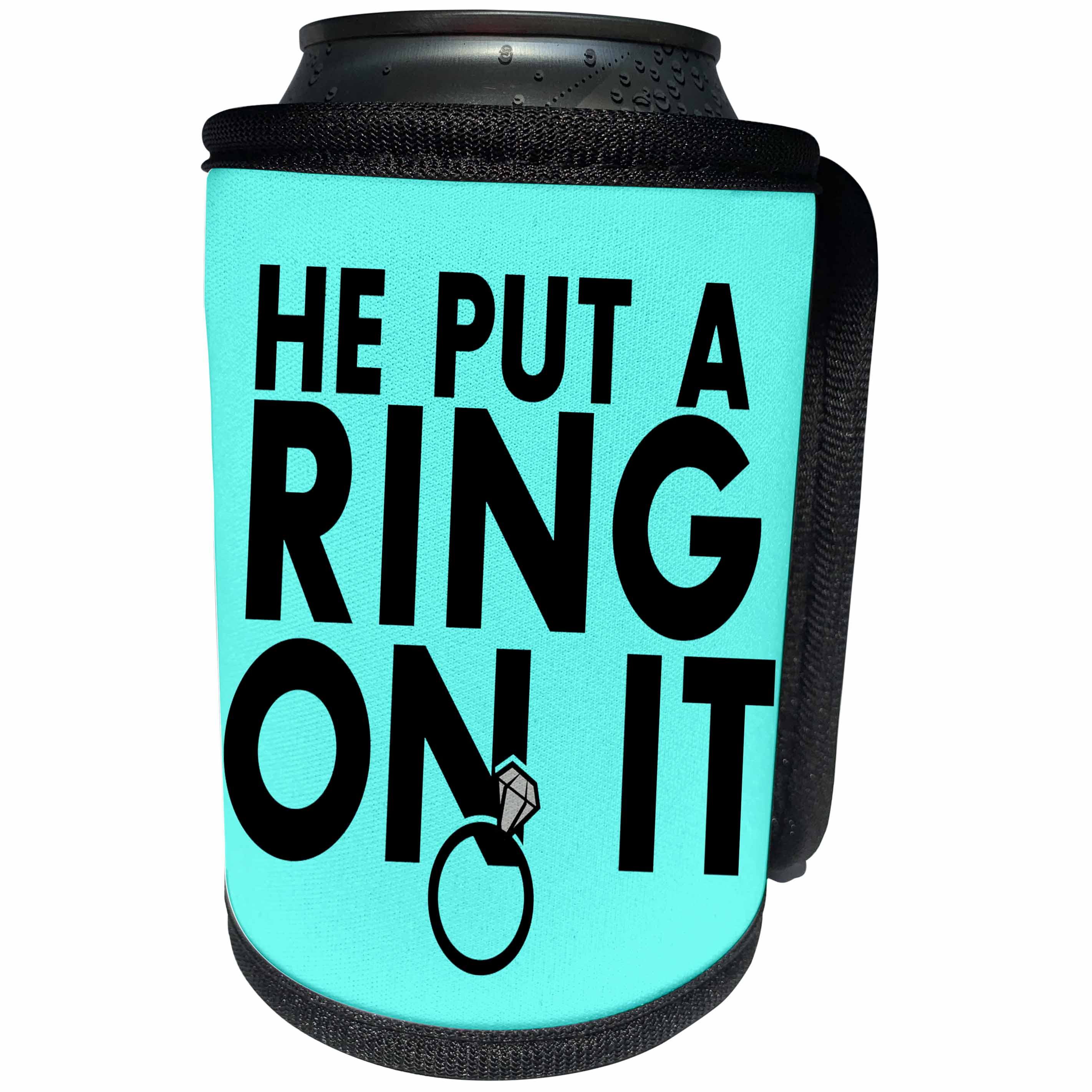 3dRose EvaDane - Funny Quotes - He put a ring on it. Aqua. - Can Cooler Bottle Wrap (cc_194347)