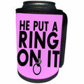 3dRose EvaDane - Funny Quotes - He put a ring on it. Pink. - Can Cooler Bottle Wrap (cc_194348)