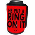 3dRose EvaDane - Funny Quotes - He put a ring on it. Red. - Can Cooler Bottle Wrap (cc_194351)