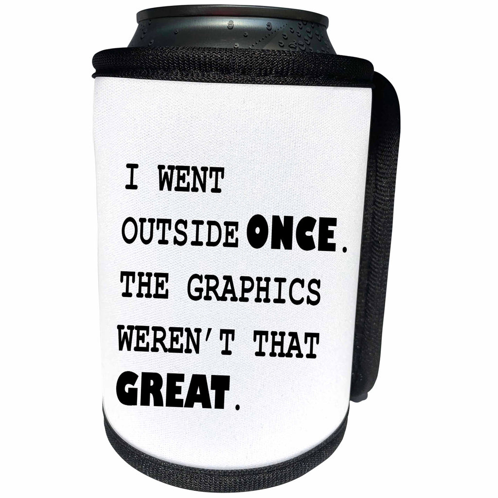 3dRose Tory Anne Collections Quotes - I WENT OUTSIDE ONCE. THE GRAPHICS WERENT THAT GREAT. - Can Cooler Bottle Wrap (cc_221408)