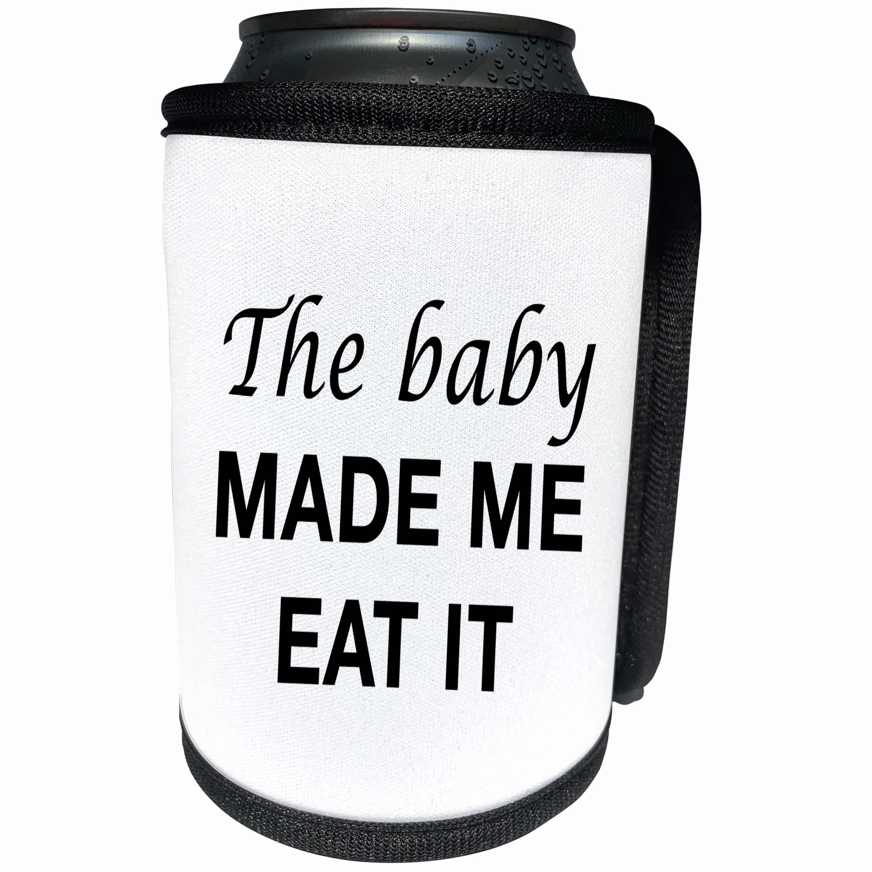 3dRose Tory Anne Collections Quotes - THE BABY MADE ME EAT IT - Can Cooler Bottle Wrap (cc_221427)