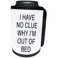 3dRose Tory Anne Collections Quotes - I HAVE NO CLUE WHY IM OUT OF BED - Can Cooler Bottle Wrap (cc_234005)