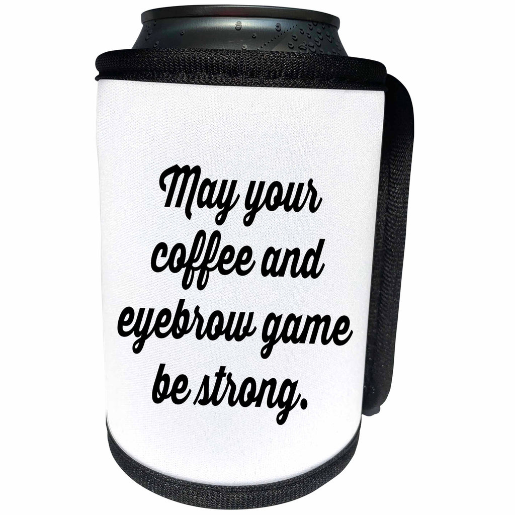 3dRose Tory Anne Collections Quotes - MAY YOUR COFFEE AND EYEBROW GAME BE STRONG - Can Cooler Bottle Wrap (cc_234015)