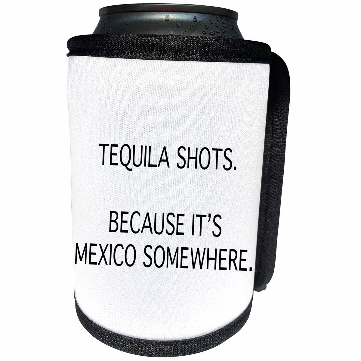 3dRose Tory Anne Collections Quotes - TEQUILA SHOTS. BECAUSE ITS MEXICO SOMEWHERE. - Can Cooler Bottle Wrap (cc_234016)