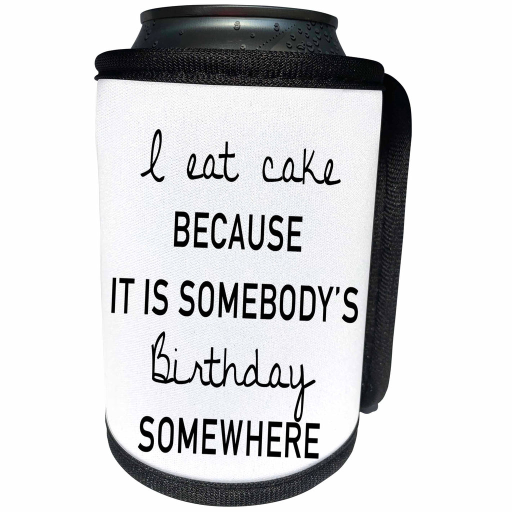 3dRose Tory Anne Collections Quotes - I EAT CAKE BECAUSE IT IS SOMEBODYS BIRTHDAY SOMEWHERE - Can Cooler Bottle Wrap (cc_234523)