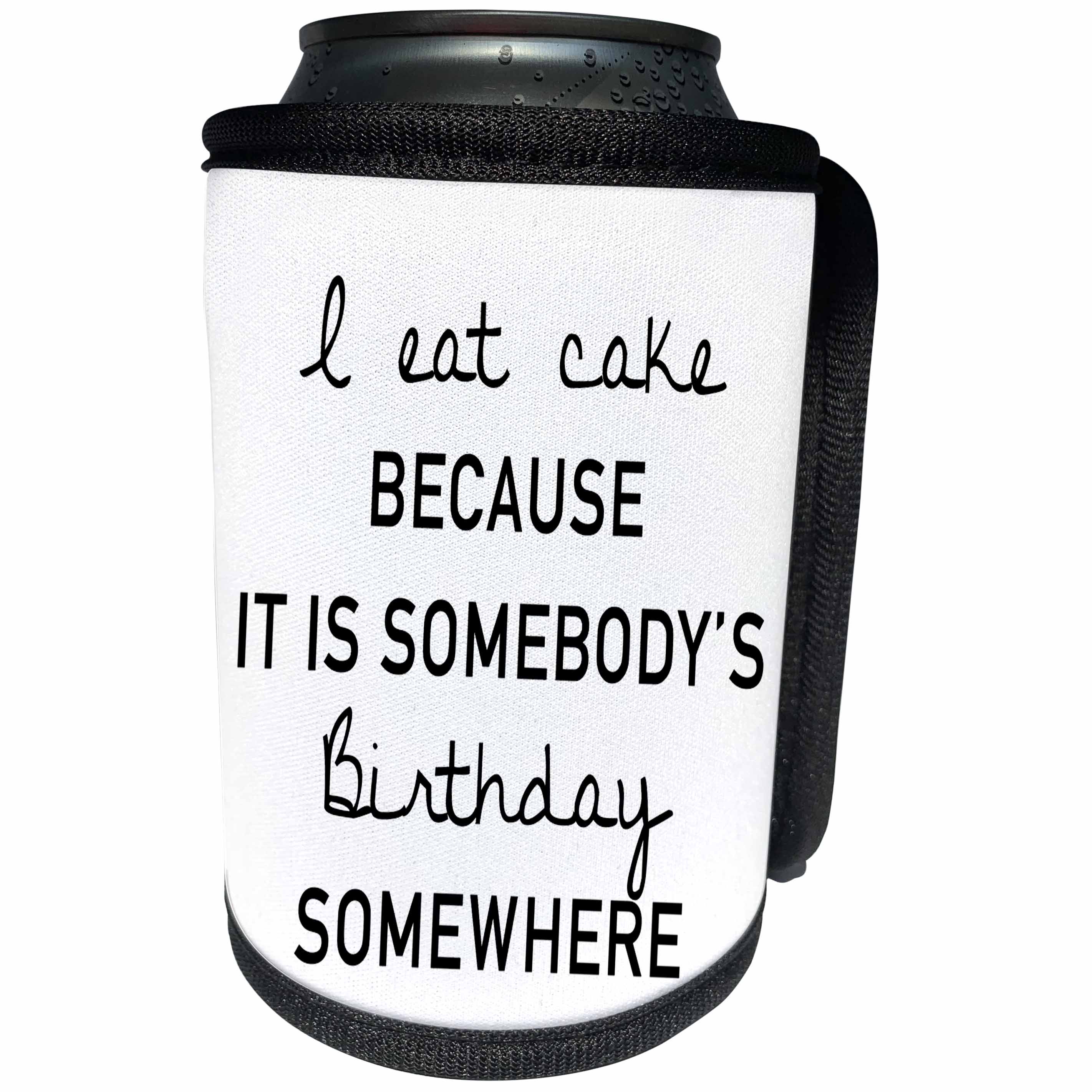 3dRose Tory Anne Collections Quotes - I EAT CAKE BECAUSE IT IS SOMEBODYS BIRTHDAY SOMEWHERE - Can Cooler Bottle Wrap (cc_234523)