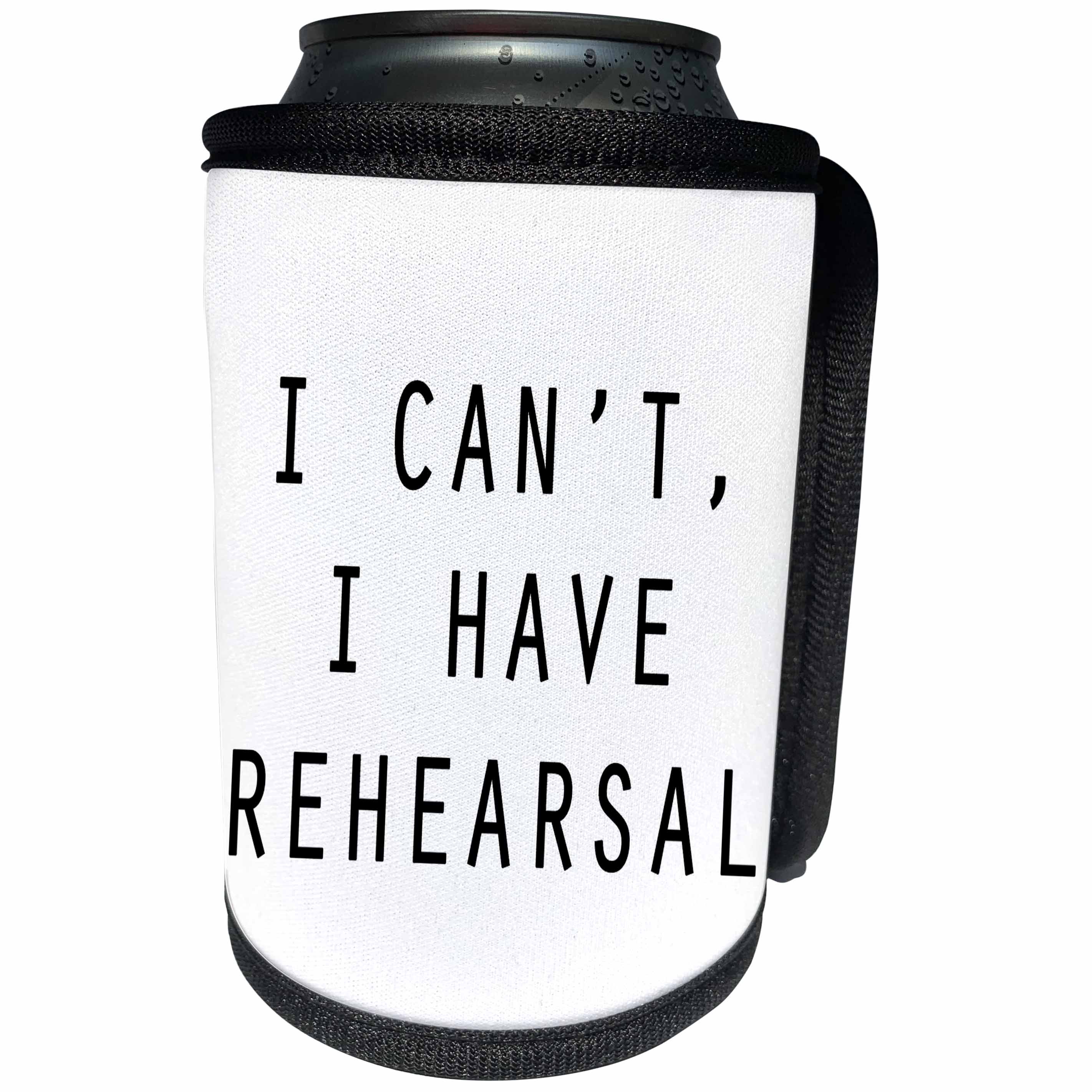 3dRose Tory Anne Collections Quotes - I CANT, I HAVE REHEARSAL - Can Cooler Bottle Wrap (cc_234526)