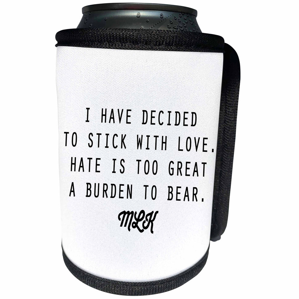 3dRose Tory Anne Collections Quotes - I HAVE DECIDED TO STICK WITH LOVE. HATE IS TOO GREAT A BURDEN TO BEAR. - Can Cooler Bottle Wrap (cc_237293)