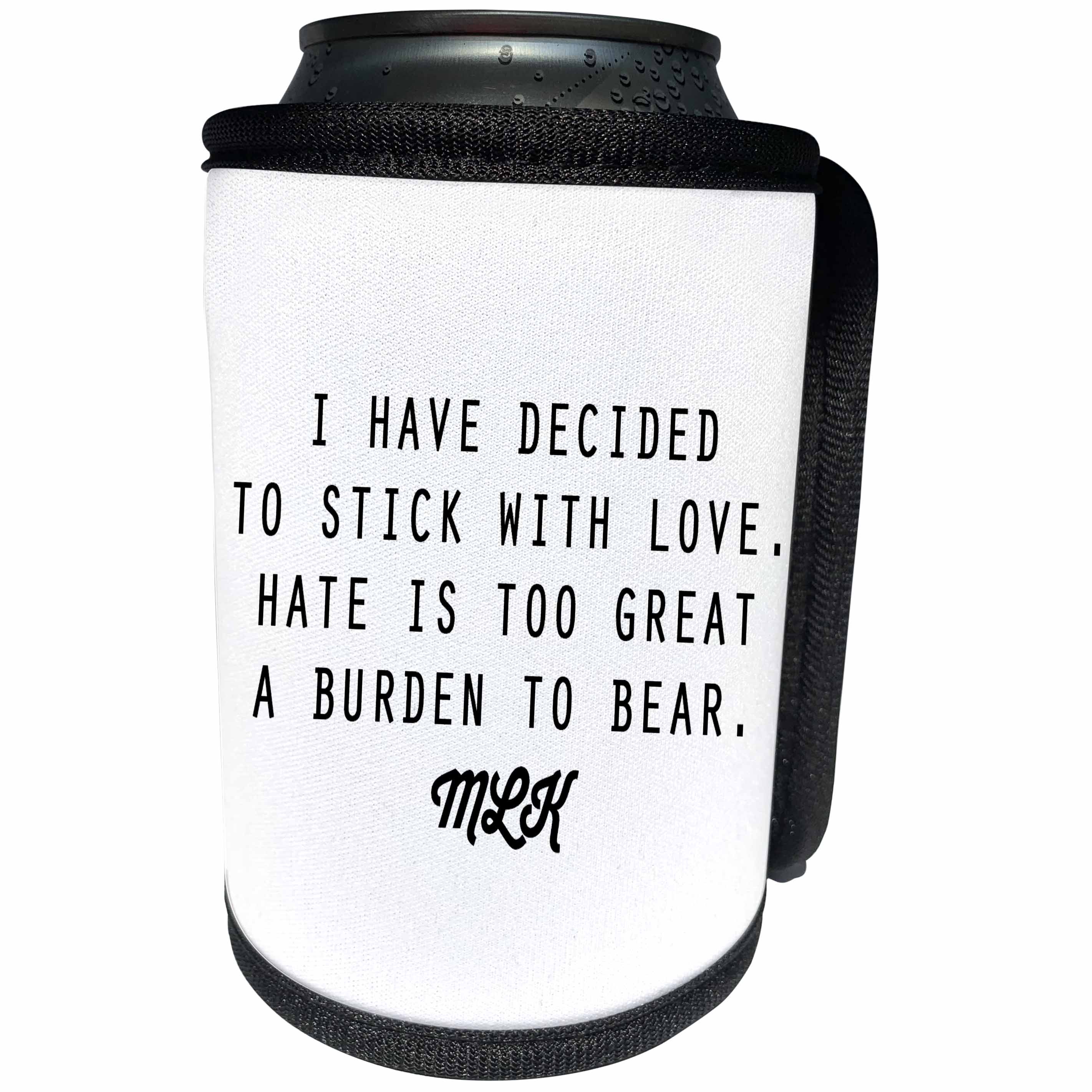 3dRose Tory Anne Collections Quotes - I HAVE DECIDED TO STICK WITH LOVE. HATE IS TOO GREAT A BURDEN TO BEAR. - Can Cooler Bottle Wrap (cc_237293)