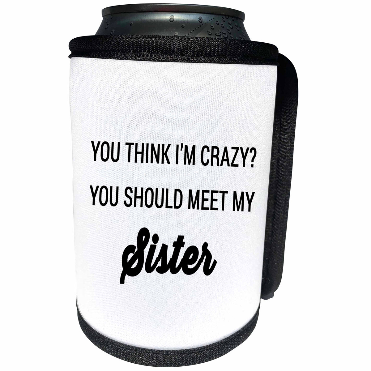 3dRose Tory Anne Collections Quotes - YOU THINK IM CRAZY YOU SHOULD MEET MY SISTER - Can Cooler Bottle Wrap (cc_237296)