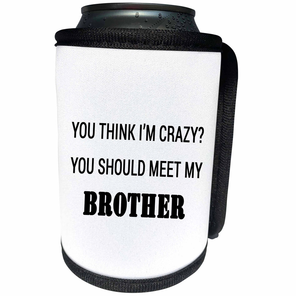 3dRose Tory Anne Collections Quotes - YOU THINK IM CRAZY YOU SHOULD MEET MY BROTHER - Can Cooler Bottle Wrap (cc_237297)
