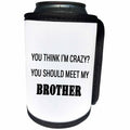 3dRose Tory Anne Collections Quotes - YOU THINK IM CRAZY YOU SHOULD MEET MY BROTHER - Can Cooler Bottle Wrap (cc_237297)