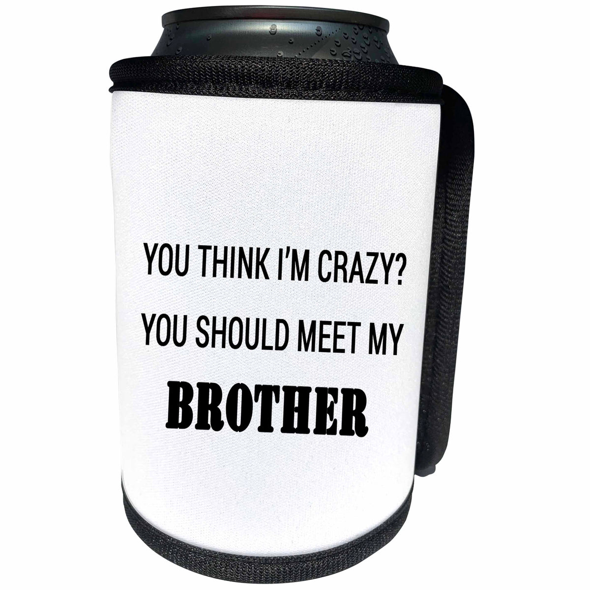 3dRose Tory Anne Collections Quotes - YOU THINK IM CRAZY YOU SHOULD MEET MY BROTHER - Can Cooler Bottle Wrap (cc_237297)
