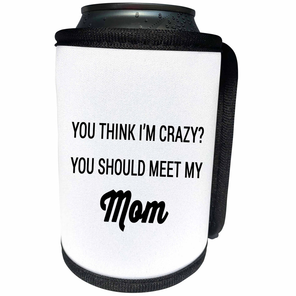 3dRose Tory Anne Collections Quotes - YOU THINK IM CRAZY YOU SHOULD MEET MY MOM - Can Cooler Bottle Wrap (cc_237300)