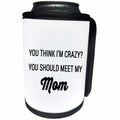 3dRose Tory Anne Collections Quotes - YOU THINK IM CRAZY YOU SHOULD MEET MY MOM - Can Cooler Bottle Wrap (cc_237300)