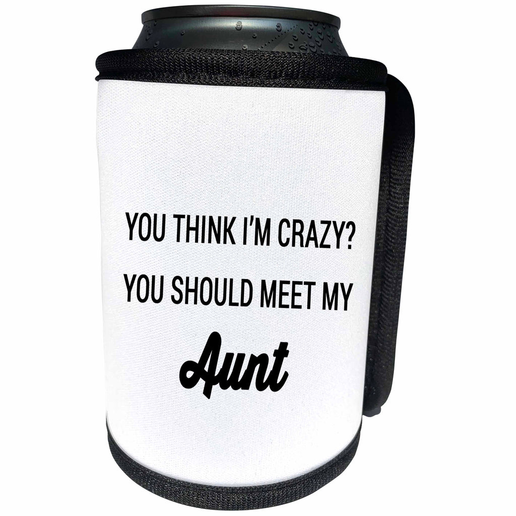 3dRose Tory Anne Collections Quotes - YOU THINK IM CRAZY YOU SHOULD MEET MY AUNT - Can Cooler Bottle Wrap (cc_237301)