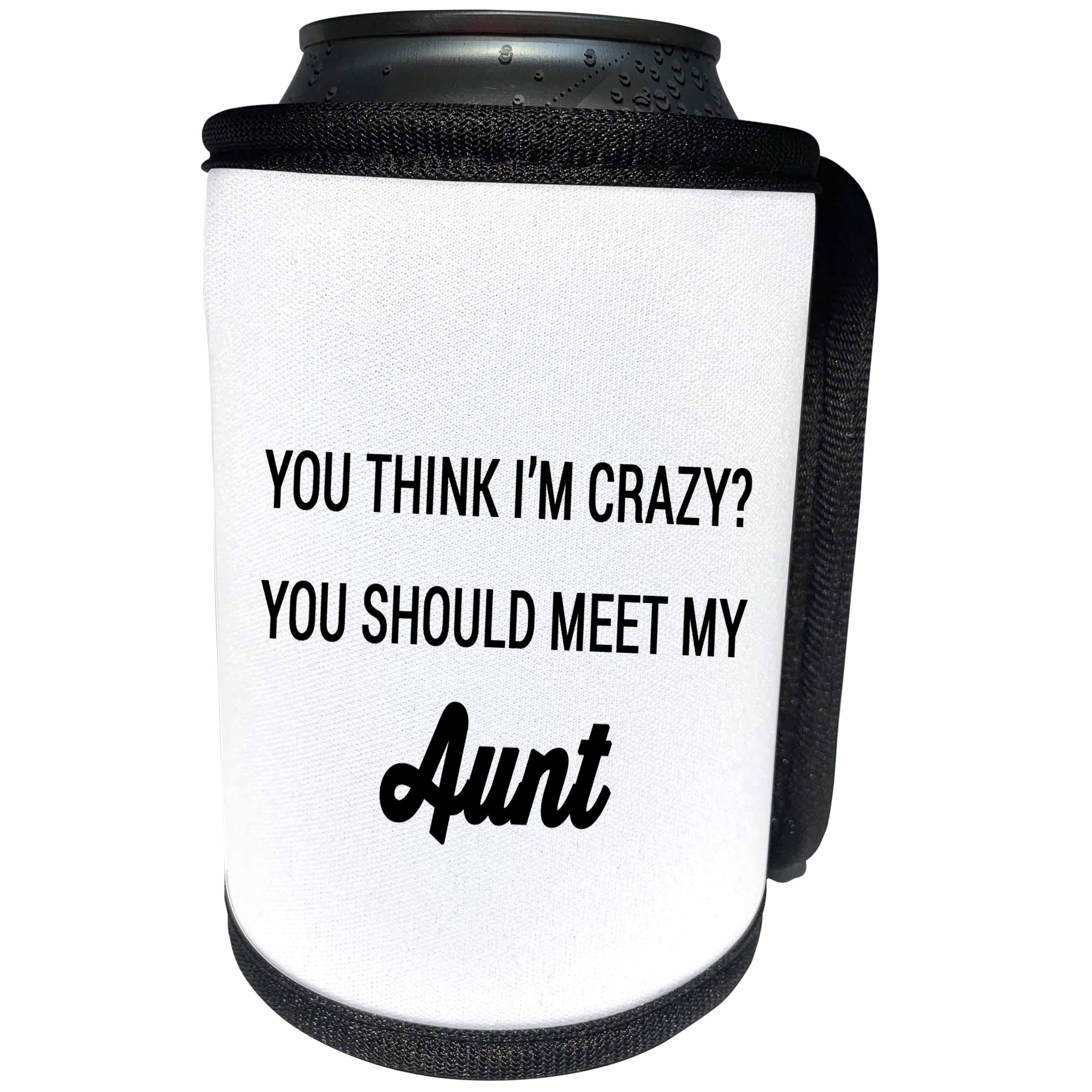 3dRose Tory Anne Collections Quotes - YOU THINK IM CRAZY YOU SHOULD MEET MY AUNT - Can Cooler Bottle Wrap (cc_237301)