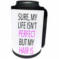 3dRose Tory Anne Collections Quotes - SURE MY LIFE ISNT PERFECT BUT MY HAIR IS - Can Cooler Bottle Wrap (cc_240315)