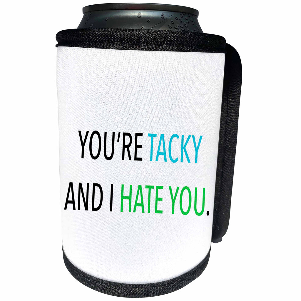 3dRose Tory Anne Collections Quotes - YOURE TACKY AND I HATE YOU. - Can Cooler Bottle Wrap (cc_240337)
