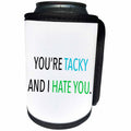 3dRose Tory Anne Collections Quotes - YOURE TACKY AND I HATE YOU. - Can Cooler Bottle Wrap (cc_240337)