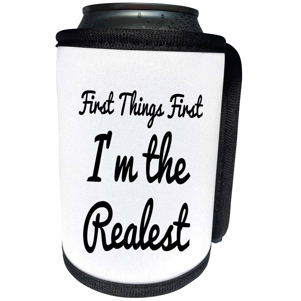 3dRose Tory Anne Collections Quotes - FIRST THINGS FIRST IM THE REALEST - Can Cooler Bottle Wrap (cc_240342)