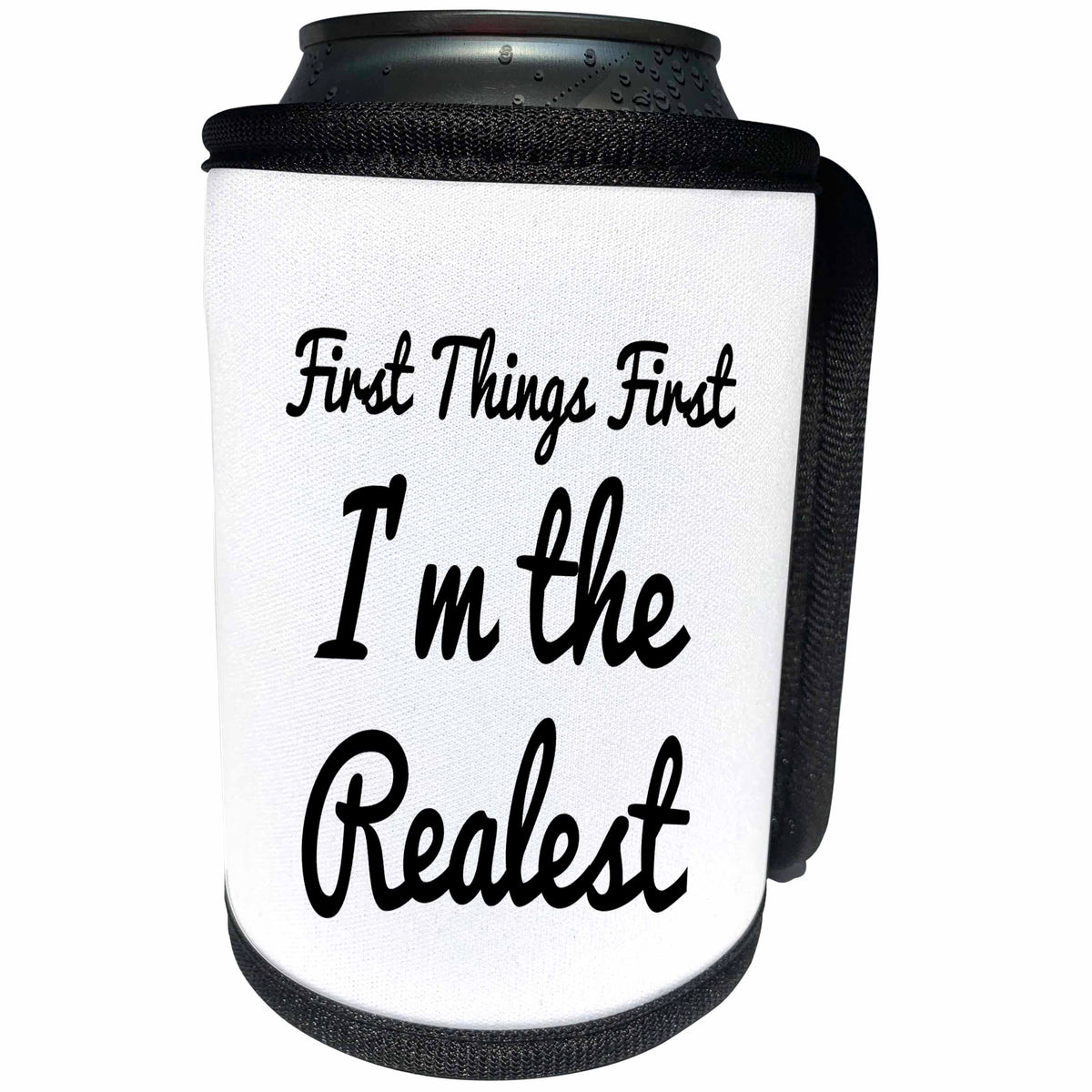 3dRose Tory Anne Collections Quotes - FIRST THINGS FIRST IM THE REALEST - Can Cooler Bottle Wrap (cc_240342)