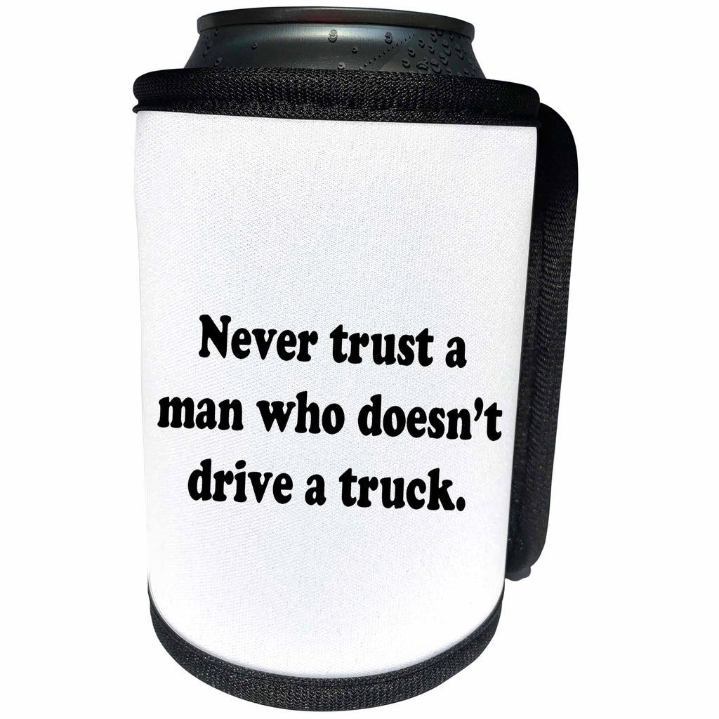 3dRose Tory Anne Collections Quotes - NEVER TRUST A MAN WHO DOESNT DRIVE A TRUCK. - Can Cooler Bottle Wrap (cc_243920)