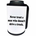 3dRose Tory Anne Collections Quotes - NEVER TRUST A MAN WHO DOESNT DRIVE A TRUCK. - Can Cooler Bottle Wrap (cc_243920)