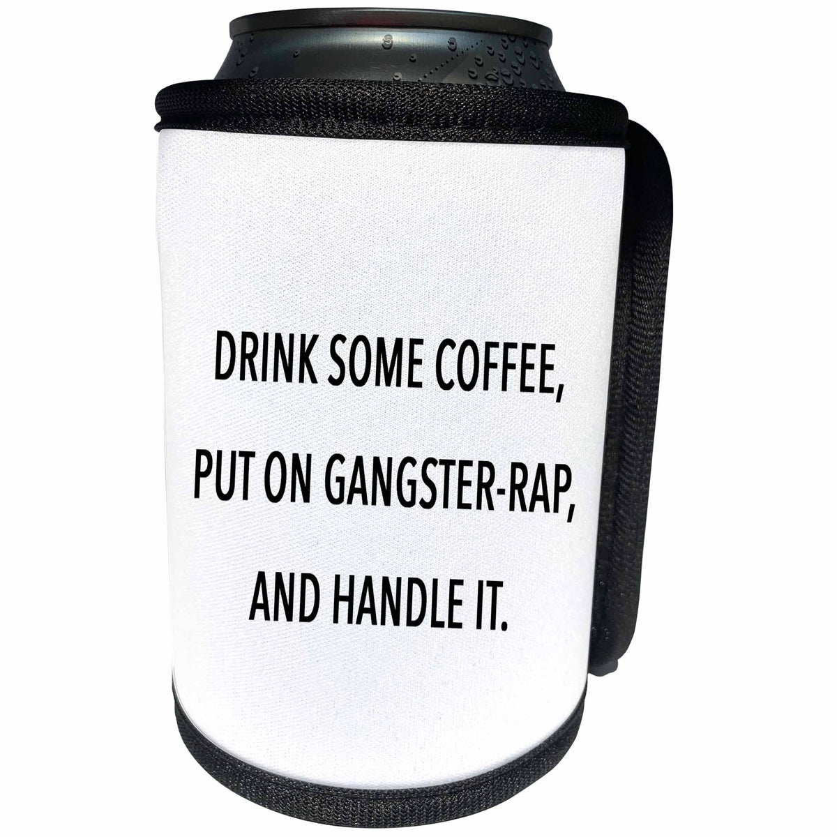 3dRose Tory Anne Collections Quotes - DRINK SOME COFFEE, PUT ON GANGSTER RAP AND HANDLE IT. - Can Cooler Bottle Wrap (cc_243965)