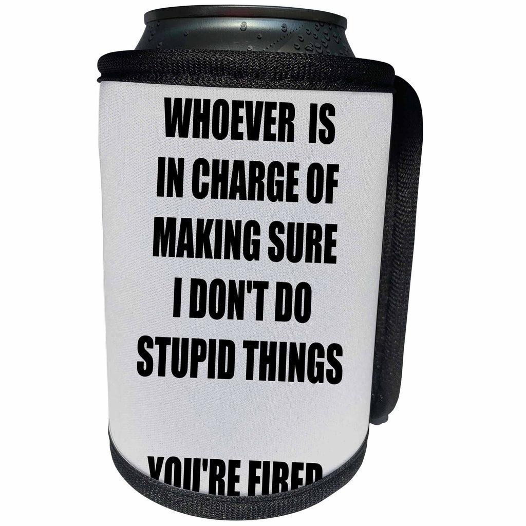 3dRose Xander funny quotes - Who ever is in charge of my doing stupid things is fired - Can Cooler Bottle Wrap (cc_244950)