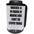 3dRose Xander funny quotes - Who ever is in charge of my doing stupid things is fired - Can Cooler Bottle Wrap (cc_244950)