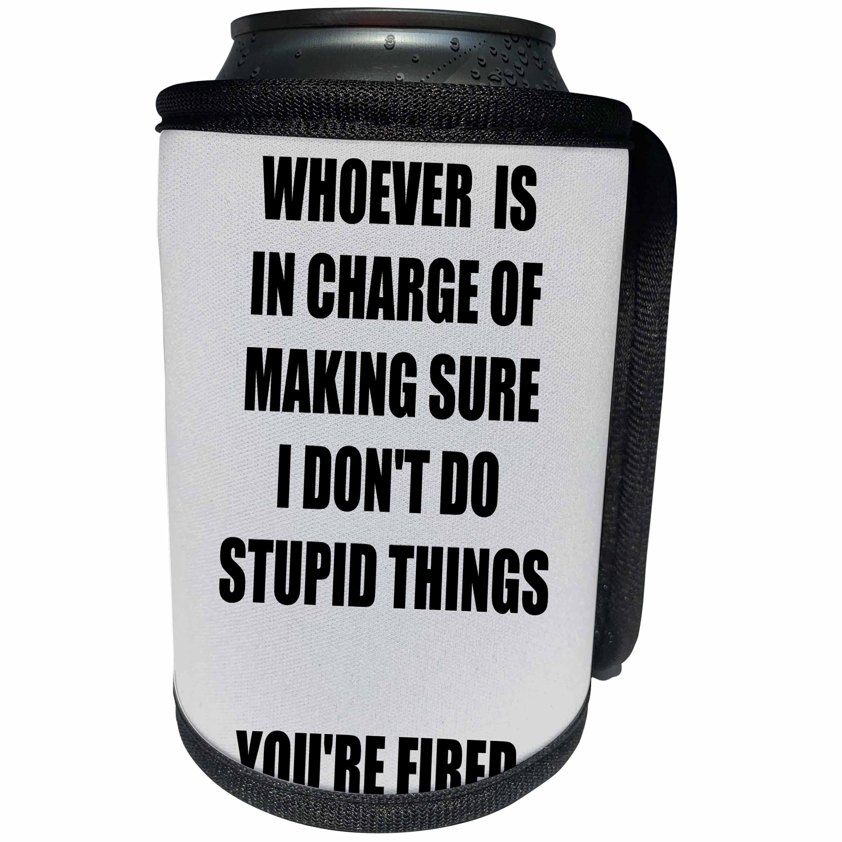 3dRose Xander funny quotes - Who ever is in charge of my doing stupid things is fired - Can Cooler Bottle Wrap (cc_244950)