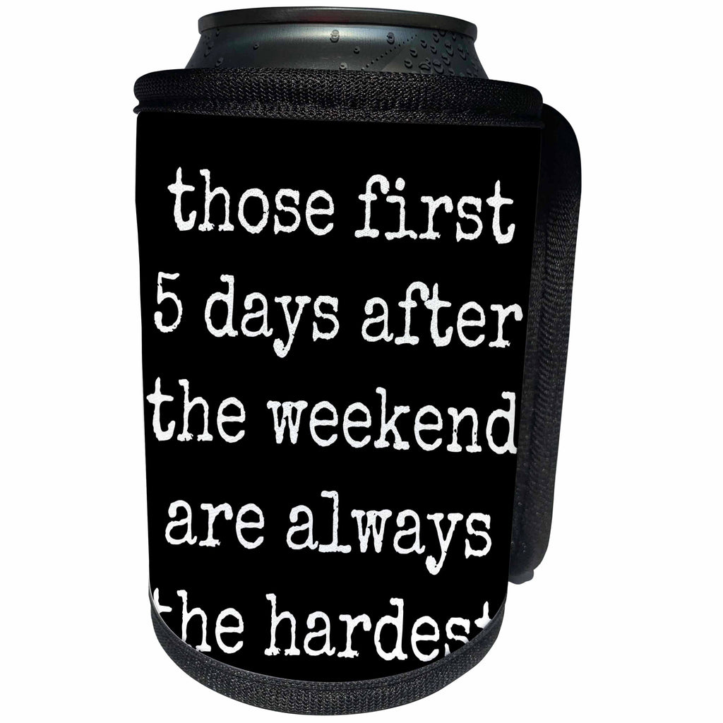 3dRose Xander funny quotes - Those first 5 days after the weekend are always the hardest - Can Cooler Bottle Wrap (cc_244956)