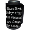 3dRose Xander funny quotes - Those first 5 days after the weekend are always the hardest - Can Cooler Bottle Wrap (cc_244956)