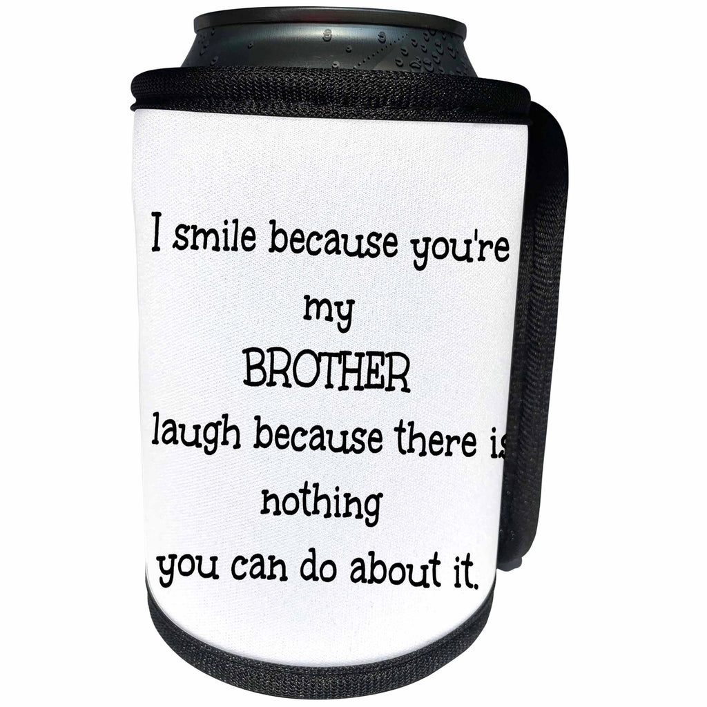3dRose Xander funny quotes - I smile because you are by bro and theres nothing you can do about it - Can Cooler Bottle Wrap (cc_245005)