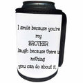 3dRose Xander funny quotes - I smile because you are by bro and theres nothing you can do about it - Can Cooler Bottle Wrap (cc_245005)