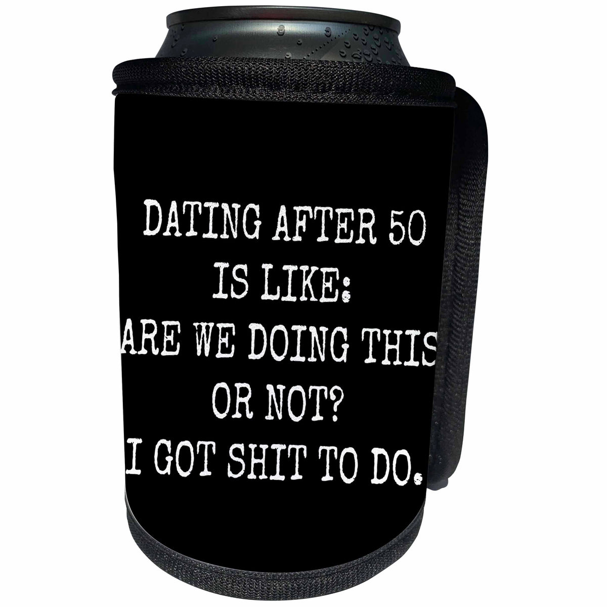 3dRose Xander funny quotes - Dating after 50 is like are we doing this or not I got shit to do - Can Cooler Bottle Wrap (cc_245009)