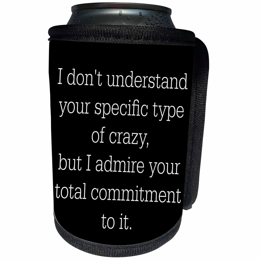 3dRose Xander funny quotes - I dont understand your type of crazy, but I admire your commitment - Can Cooler Bottle Wrap (cc_245037)