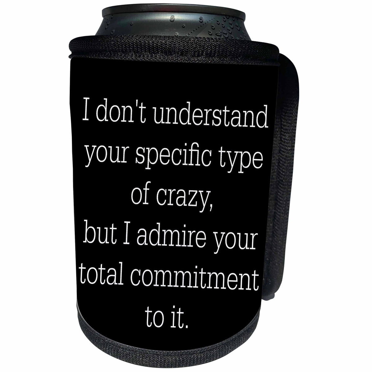 3dRose Xander funny quotes - I dont understand your type of crazy, but I admire your commitment - Can Cooler Bottle Wrap (cc_245037)