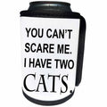 3dRose Tory Anne Collections Quotes - YOU CANT SCARE ME I HAVE TWO CATS - Can Cooler Bottle Wrap (cc_252008)