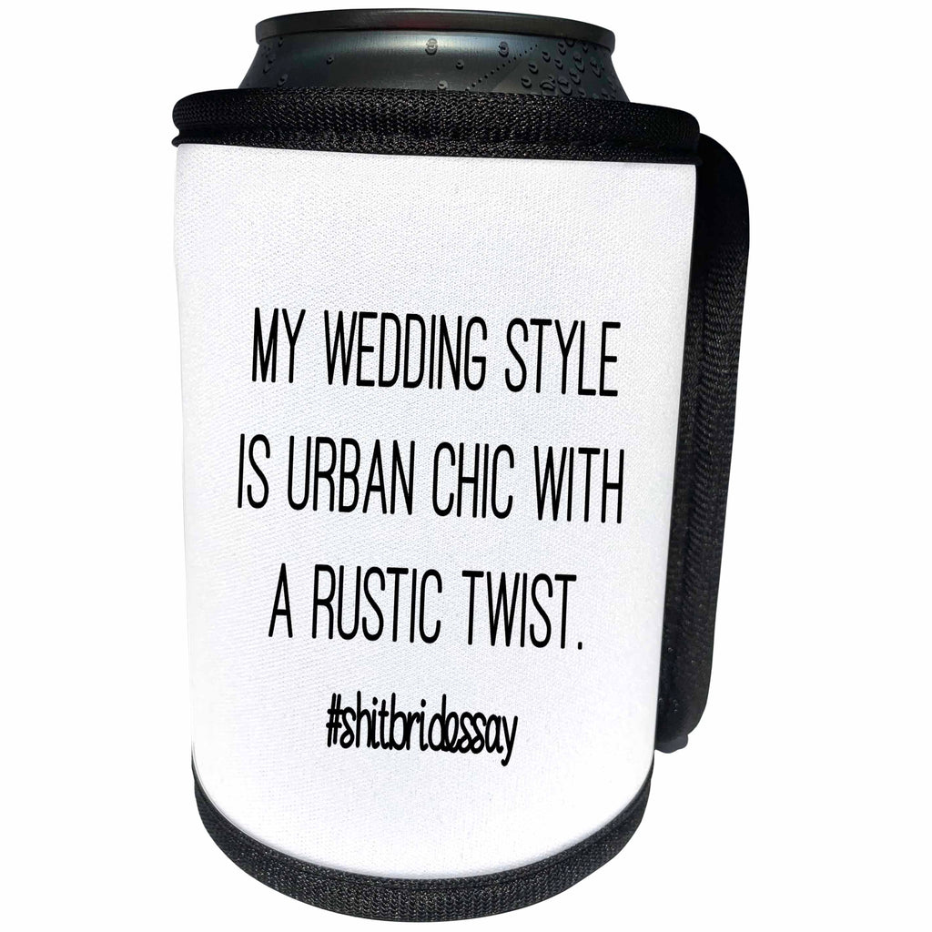 3dRose Tory Anne Collections Quotes - MY WEDDING STYLE IS URBAN CHIC WITH A RUSTIC TWIST. #SHITBRIDESSAY - Can Cooler Bottle Wrap (cc_252524)