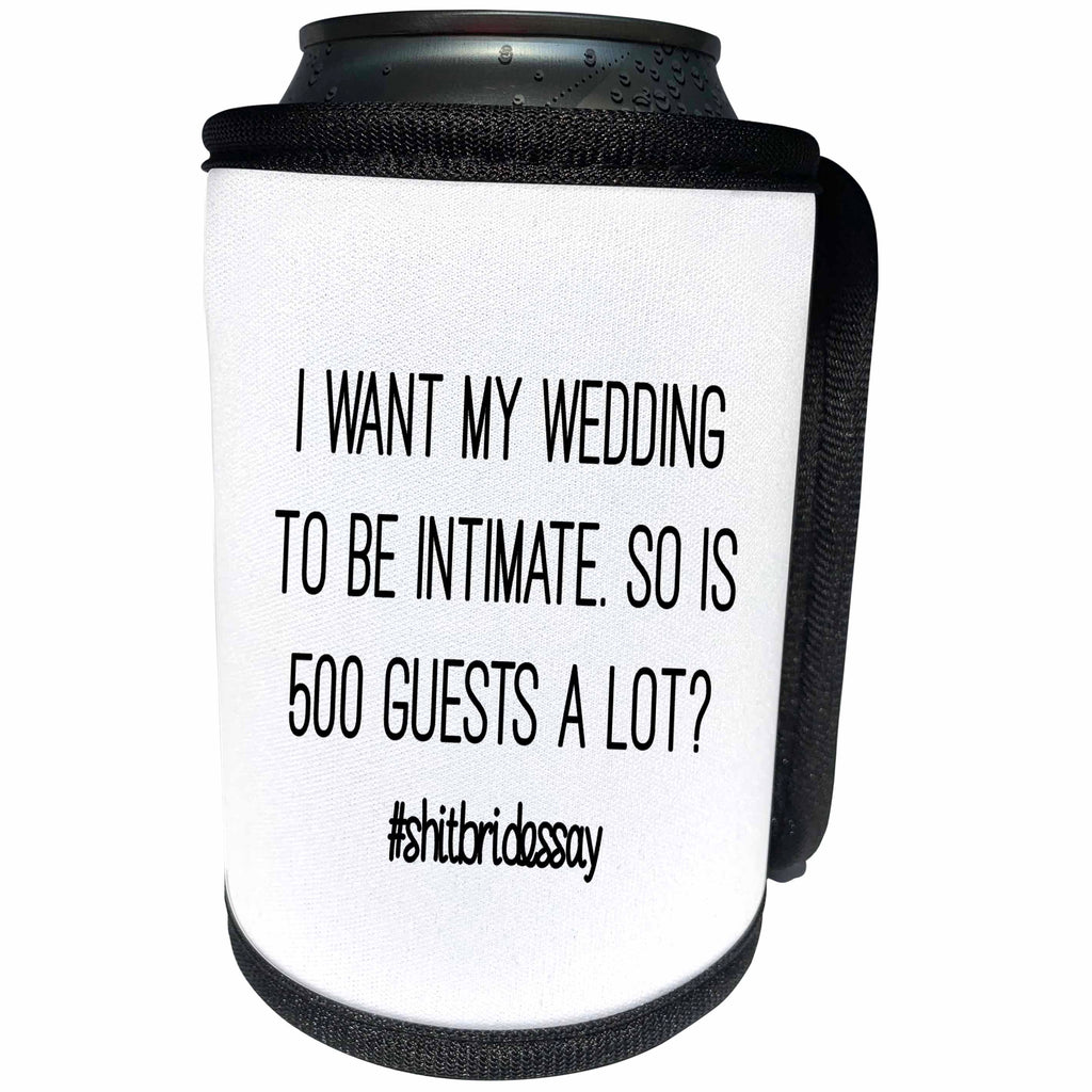 3dRose Tory Anne Collections Quotes - I WANT MY WEDDING TO BE INTIMATE SO IS 500 GUESTS A LOT #SHITBRIDESSAY - Can Cooler Bottle Wrap (cc_252525)