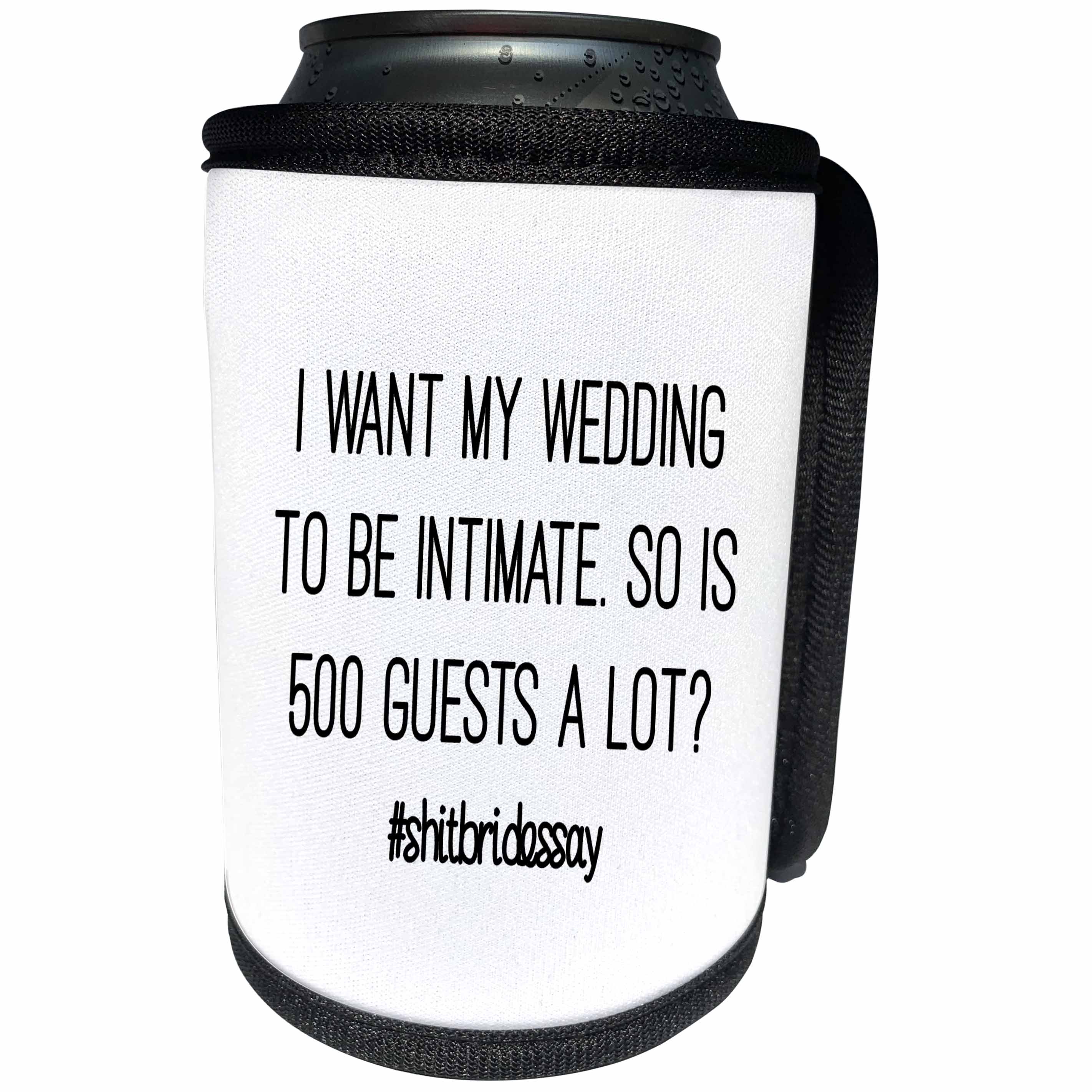 3dRose Tory Anne Collections Quotes - I WANT MY WEDDING TO BE INTIMATE SO IS 500 GUESTS A LOT #SHITBRIDESSAY - Can Cooler Bottle Wrap (cc_252525)